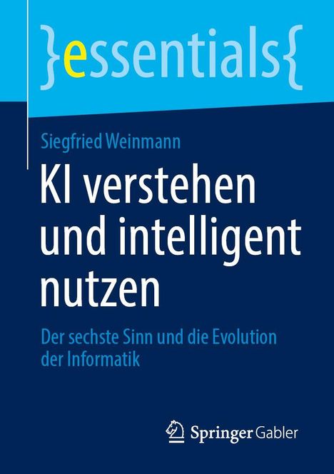 Text: "essentials, Siegfried Weinmann, KI verstehen und intelligent nutzen, Der sechste Sinn und die Evolution der Informatik." Unten ein Logo.