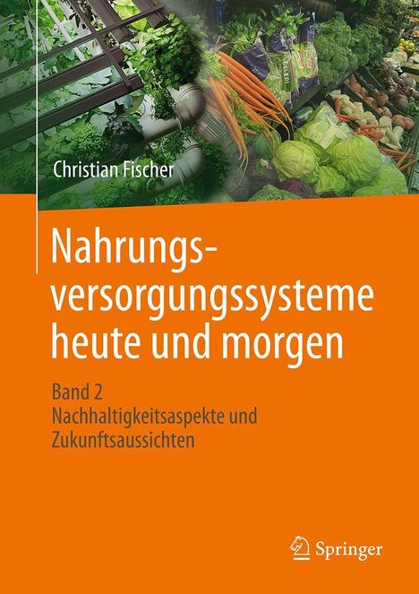 „Nahrungsversorgungssysteme heute und morgen“, Christian Fischer, mit Gemüse und orangefarbenem Hintergrund.