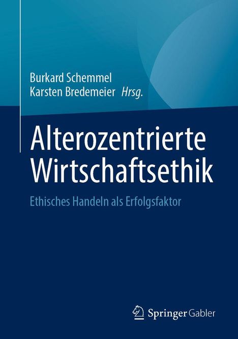 „Alterozentrierte Wirtschaftsethik“; Untertitel: „Ethisches Handeln als Erfolgsfaktor“. Namen: Burkard Schemmel, Karsten Bredemeier. SpringerGabler-Logo.