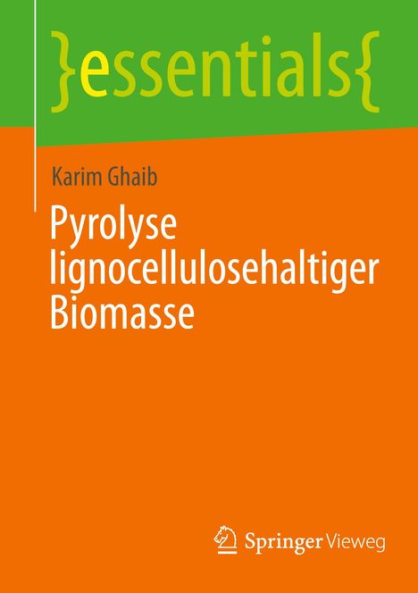 "Pyrolyse lignocellulosehaltiger Biomasse" von Karim Ghaib. Oben "essentials". Unten Springer-Logo mit Schrift.