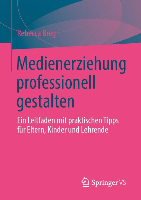 „Medienerziehung professionell gestalten“ ist ein Ratgeber mit Tipps für Eltern, Kinder und Lehrende. Oben steht „Rebecca Breg“.
