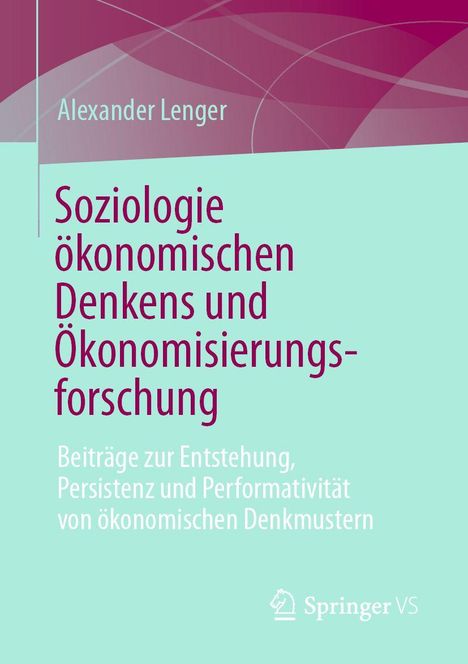 „Soziologie ökonomischen Denkens und Ökonomisierungsforschung“ von Alexander Lenger, Springer VS; farbige Grafik.