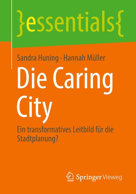 "essentials", "Sandra Huning", "Hannah Müller", "Die Caring City", "Ein transformatives Leitbild für die Stadtplanung?", Springer-Logo.