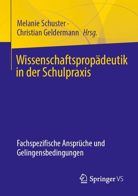 Titel: Wissenschaftspropädeutik in der Schulpraxis. Untertitel: Fachspezifische Ansprüche und Gelingensbedingungen. Oben gelber Abschnitt. Springer VS Logo unten rechts.