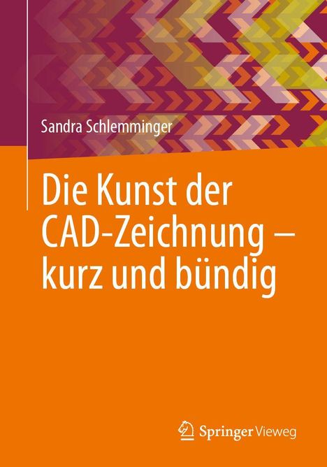 Text: "Sandra Schlemminger. Die Kunst der CAD-Zeichnung – kurz und bündig. Springer Vieweg." Hintergrund: Bunte Pfeilmuster.
