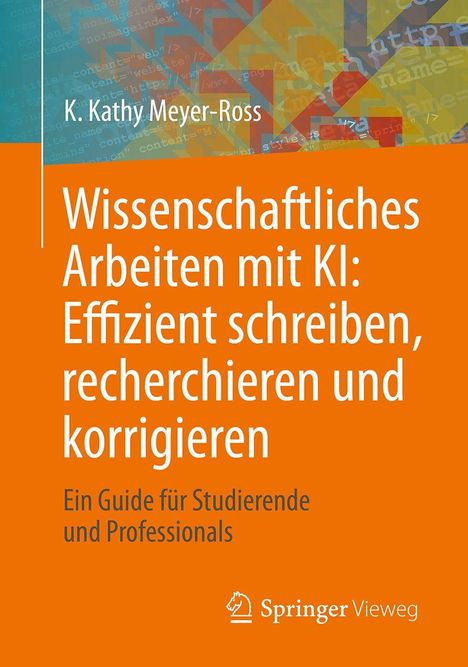 Titel: "Wissenschaftliches Arbeiten mit KI: Effizient schreiben, recherchieren und korrigieren." Autorenname: K. Kathy Meyer-Ross. Orange gestaltet.