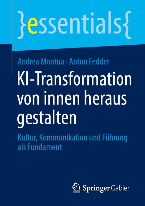 "essentials", Andrea Montua, Anton Fedder, KI-Transformation, Kultur als Fundament. Blaues Cover, Springer Gabler Logo unten.