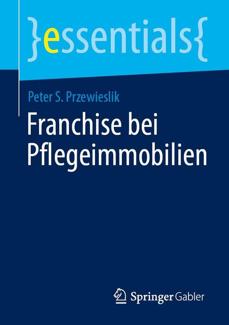 Titel: "Franchise bei Pflegeimmobilien". Autor: Peter S. Przewieslik. Oben das Wort "essentials" in blau und gelb. Unten ein Logo von Springer Gabler.