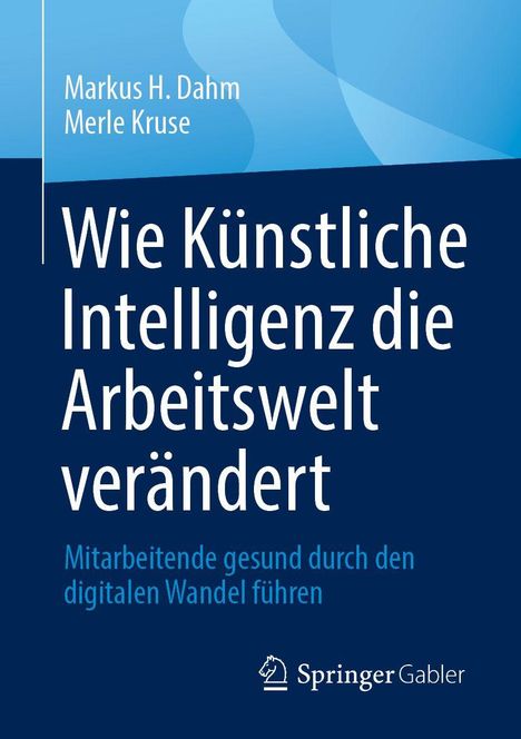 "Wie Künstliche Intelligenz die Arbeitswelt verändert" ist der Titel. Autoren: Markus H. Dahm, Merle Kruse. Springer Logo.
