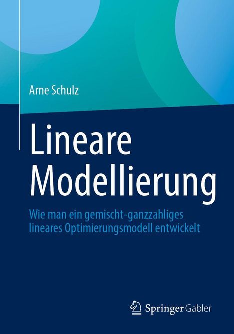 Titel: "Lineare Modellierung". Untertitel: "Wie man ein gemischt-ganzzahliges lineares Optimierungsmodell entwickelt." Autor: Arne Schulz. Unten ein Verlagslogo.