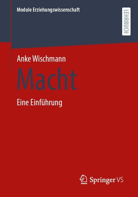 „Module Erziehungswissenschaft. Anke Wischmann. Macht. Eine Einführung.“ Logo: Springer VS. Farbschema: Dunkelrot-Grau.