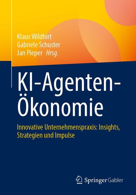Klaus Wildhirt, Gabriele Schuster, Jan Pieper Hrsg. KI-Agenten-Ökonomie: Innovative Unternehmenspraxis. Farbiges Design.
