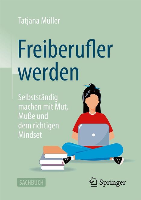 „Freiberufler werden: Selbstständig machen mit Mut, Muße und dem richtigen Mindset.“ Illustration einer Person mit Laptop.