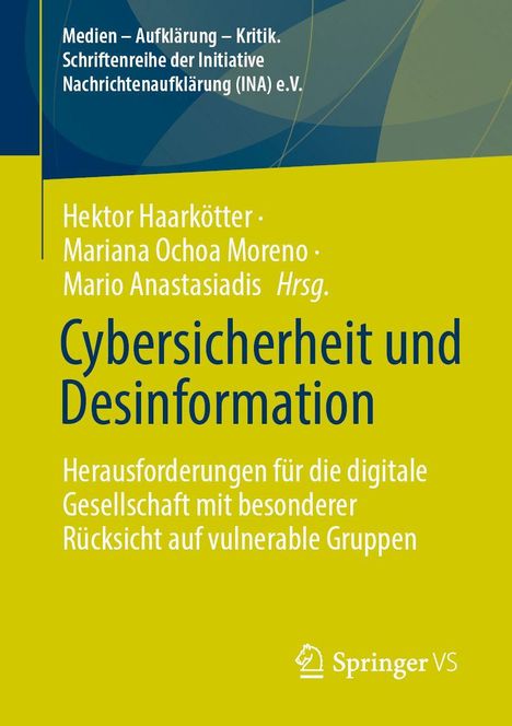Titel: Cybersicherheit und Desinformation. Autoren: Hektor Haarkötter, Mariana Ochoa Moreno, Mario Anastasiadis.