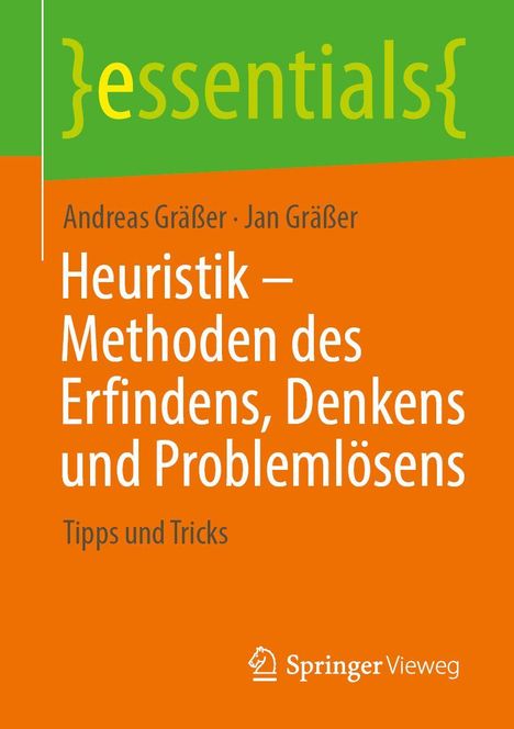 Titel: Heuristik – Methoden des Erfindens, Denkens und Problemlösens. Autoren: Andreas und Jan Gräßer. Oben angemerkt: essentials. Unten: Verlag Springer Vieweg Logo.