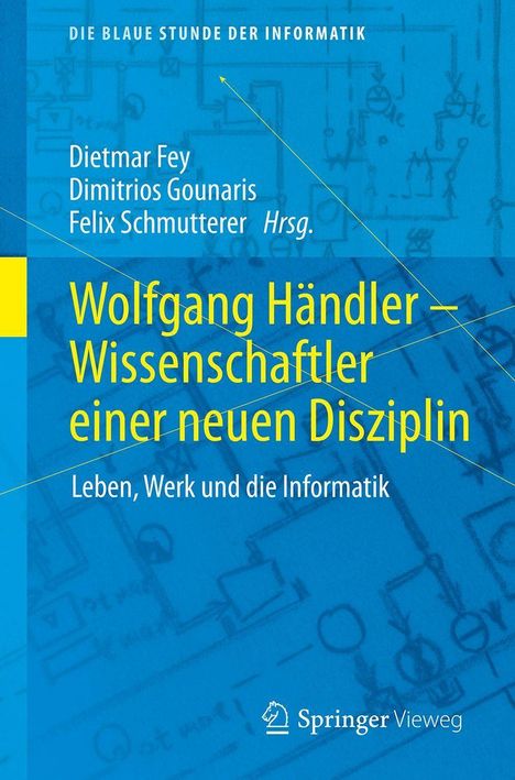 „Die blaue Stunde der Informatik“ oben, Autoren: Dietmar Fey, Dimitrios Gounaris, Felix Schmutterer. Titel: „Wolfgang Händler – Wissenschaftler einer neuen Disziplin. Leben, Werk und die Informatik“. Unten rechts ein Springer Vieweg Logo. Hintergrund: blau mit abstrakten Linienzeichnungen.