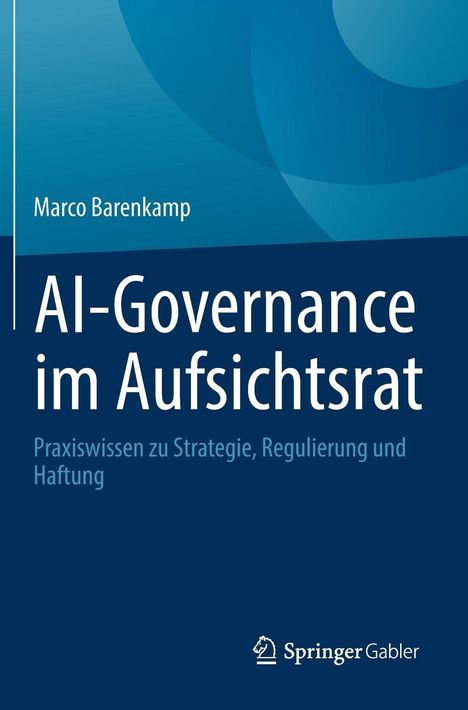 „AI-Governance im Aufsichtsrat“ von Marco Barenkamp. Untertitel: Praxiswissen zu Strategie, Regulierung und Haftung. Springer Gabler Logo.