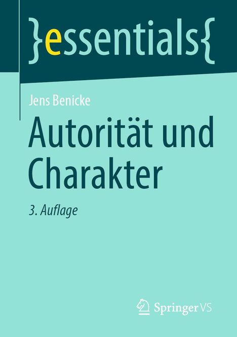 "essentials", Jens Benicke, "Autorität und Charakter", 3. Auflage. Springer VS Logo unten. Farbtöne: Petrol und Türkis.