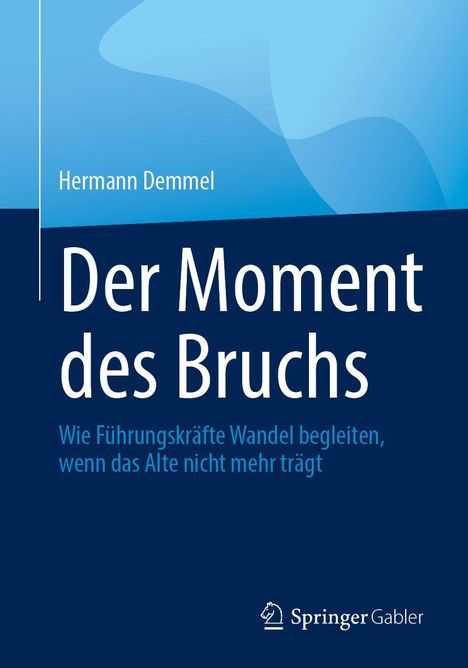 Text: „Hermann Demmel, Der Moment des Bruchs, Wie Führungskräfte Wandel begleiten, wenn das Alte nicht mehr trägt.“ Unten ein Logo.