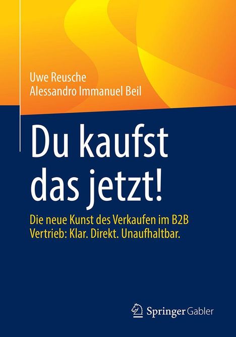 "Du kaufst das jetzt! Die neue Kunst des Verkaufen im B2B Vertrieb: Klar. Direkt. Unaufhaltbar." Autoren: Uwe Reusche, Alessandro Beil. Oben gelb, unten dunkelblau.