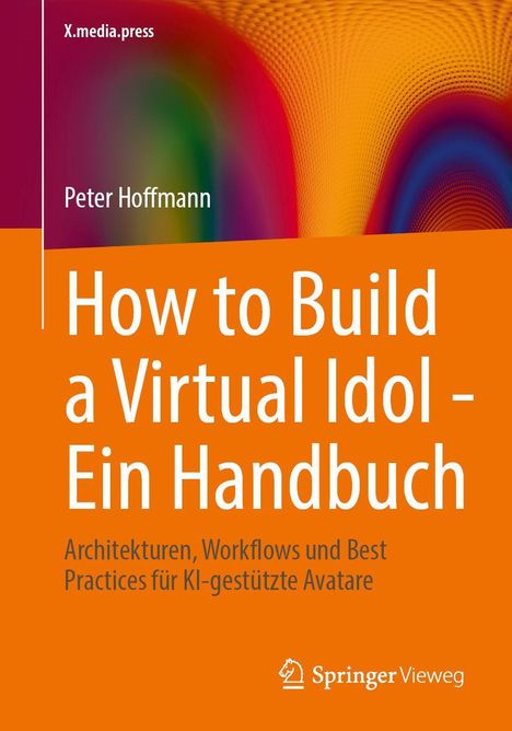 „How to Build a Virtual Idol - Ein Handbuch“ von Peter Hoffmann. Bunte abstrakte Grafik mit orangefarbenem Hintergrund.