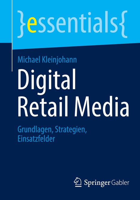 "essentials" in geschwungenen Klammern, Michael Kleinjohann, "Digital Retail Media", Grundlagen, Strategien, Einsatzfelder. Springer Gabler Logo.
