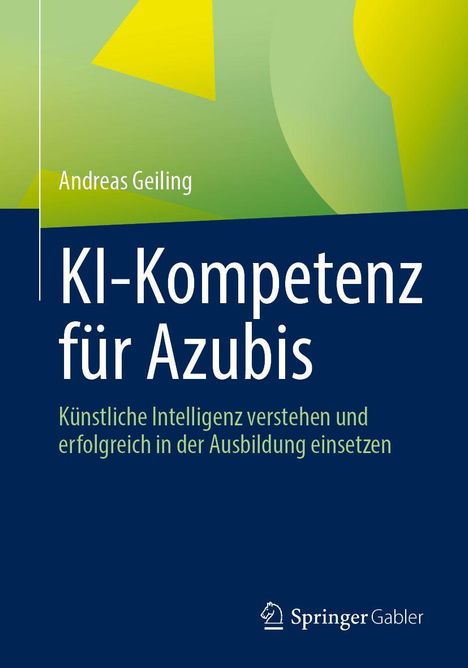 "KI-Kompetenz für Azubis" von Andreas Geiling behandelt Künstliche Intelligenz in der Ausbildung. Springer Gabler-Logo.
