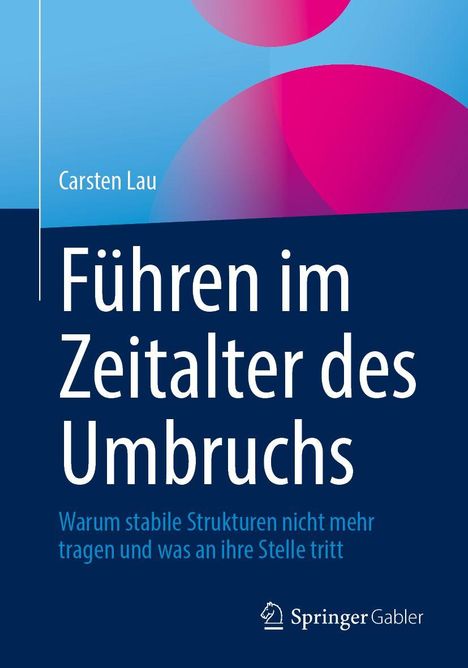 Carsten Lau, "Führen im Zeitalter des Umbruchs". Haupttext in Weiß auf Blau, oben sind bunte Halbkreise. Springer Gabler Logo.