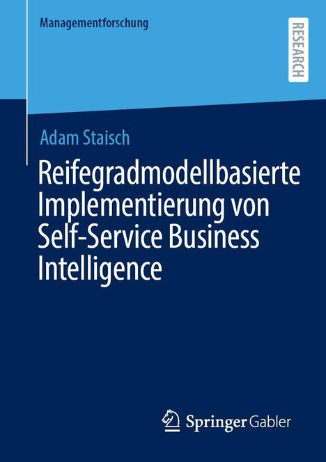 Oben links steht "Managementforschung". Mittig: "Adam Staisch", darunter "Reifegradmodellbasierte Implementierung von Self-Service Business Intelligence". Unten rechts ein Springer-Logo.