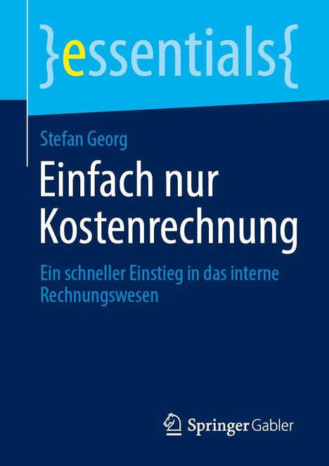 Titel: "Einfach nur Kostenrechnung". Untertitel: "Ein schneller Einstieg in das interne Rechnungswesen". Autor: Stefan Georg. Oben links ist „essentials“ in geschweiften Klammern auf hellblauem Hintergrund zu sehen. Unten rechts befindet sich das Springer Gabler Logo.