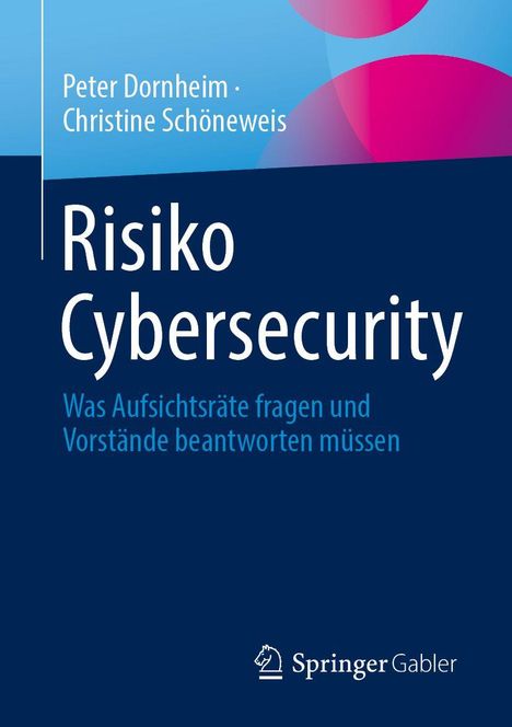 Titel: "Risiko Cybersecurity. Was Aufsichtsräte fragen und Vorstände beantworten müssen." Autoren: Peter Dornheim, Christine Schöneweis. Logo: Springer Gabler.