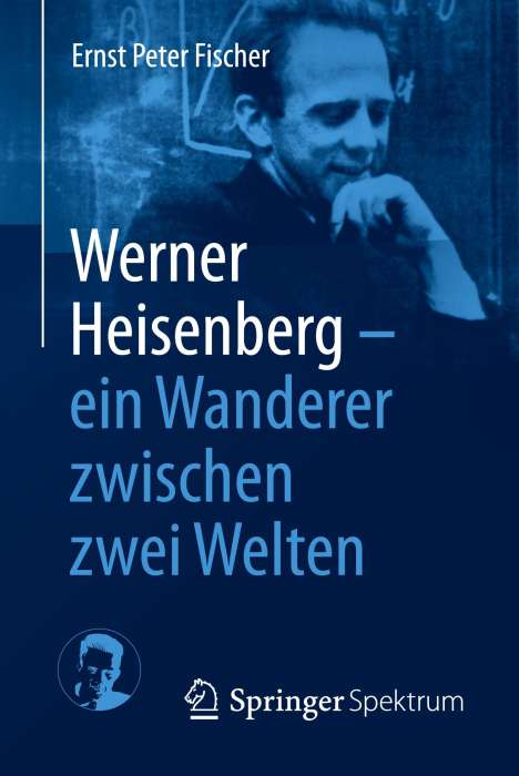 Ernst Peter Fischer: Werner Heisenberg - ein Wanderer zwischen zwei Welten, Buch