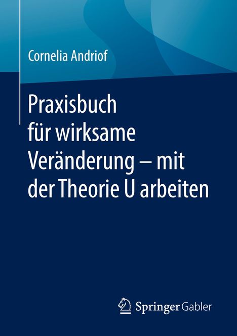 Cornelia Andriof: Praxisbuch für wirksame Veränderung ¿ mit der Theorie U arbeiten, Buch