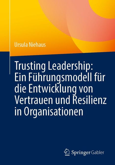 Ursula Niehaus: Trusting Leadership: Ein Führungsmodell für die Entwicklung von Vertrauen und Resilienz in Organisationen, Buch