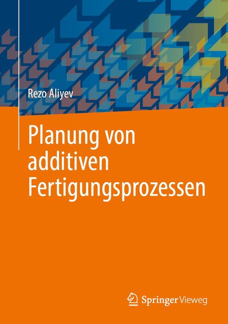 Rezo Aliyev: Planung von additiven Fertigungsprozessen, Buch