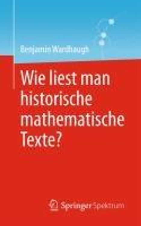 Benjamin Wardhaugh: Wie liest man historische mathematische Texte?, Buch