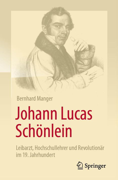 Bernhard Manger: Johann Lucas Schönlein - Leibarzt, Hochschullehrer und Revolutionär im 19. Jahrhundert, Buch