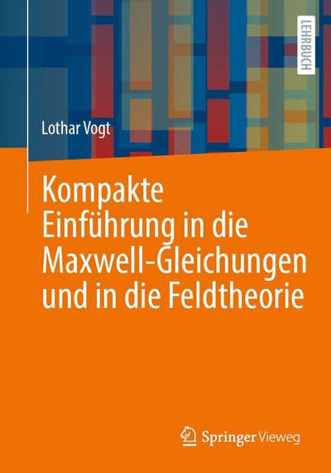 Lothar Vogt, Kompakte Einführung in die Maxwell-Gleichungen und in die Feldtheorie. Buntes, abstraktes Design.