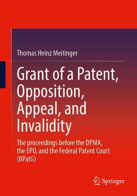 Thomas Heinz Meitinger: Grant of a Patent, Opposition, Appeal, and Invalidity., Buch