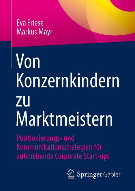 Buchtitel: "Von Konzernkindern zu Marktmeistern". Autoren: Eva Friese, Markus Mayr. Thema: Strategien für Corporate Start-ups.