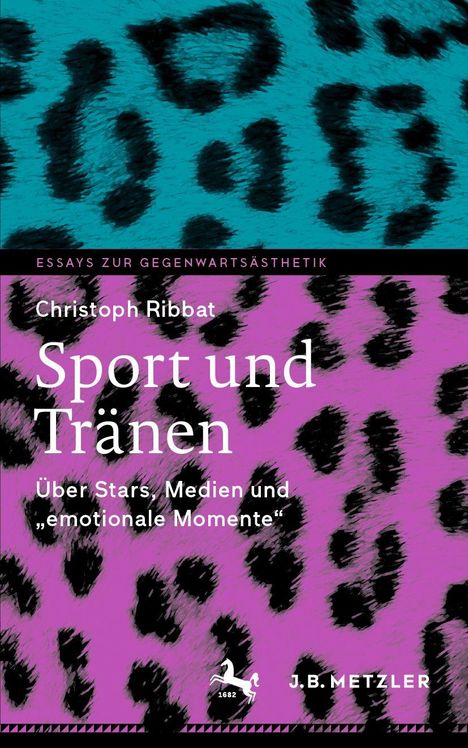 Texte: "Essays zur Gegenwartsästhetik", "Christoph Ribbat", "Sport und Tränen", "Über Stars, Medien und 'emotionale Momente'", "J.B. Metzler". Ein Cover mit Leopardenmuster in Türkis und Lila.