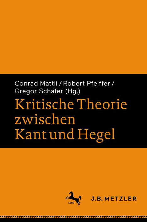 Titel: "Kritische Theorie zwischen Kant und Hegel". Autoren: Conrad Mattli, Robert Pfeiffer, Gregor Schäfer. Verlagslogo: J.B. Metzler.