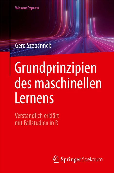 "Grundprinzipien des maschinellen Lernens: Verständlich erklärt mit Fallstudien in R" von Gero Szepannek. Logo: Springer Spektrum.