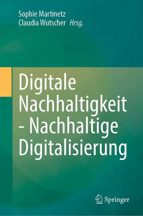 Titel: "Digitale Nachhaltigkeit – Nachhaltige Digitalisierung". Herausgeber: Sophie Martinetz, Claudia Wutscher. Logo: Springer.