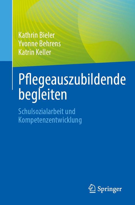 Pflegeauszubildende begleiten: Schulsozialarbeit. Autoren: Kathrin Bieler, Yvonne Behrens, Katrin Keller. Blau-grüner Hintergrund.