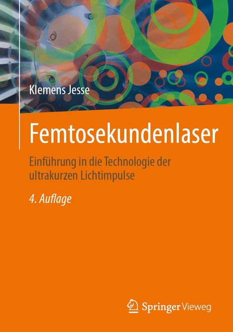 "Femtosekundenlaser. Einführung in die Technologie der ultrakurzen Lichtimpulse. 4. Auflage." Auf orangefarbenem Hintergrund mit bunten Kreisen. Logo von Springer Vieweg unten.