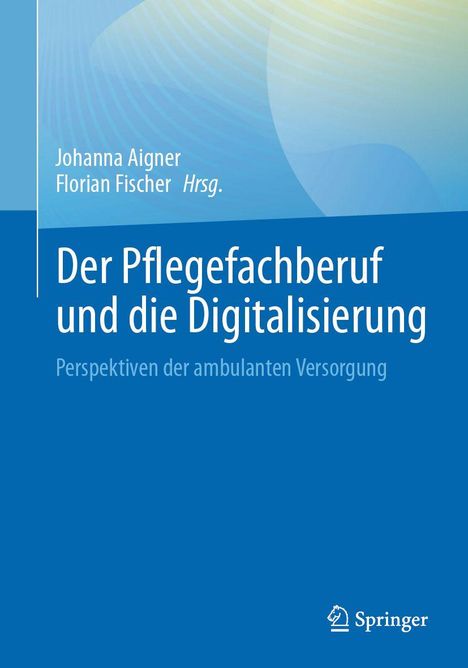 Titel: "Der Pflegefachberuf und die Digitalisierung". Herausgeber: Johanna Aigner, Florian Fischer. Logo unten rechts.