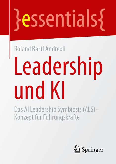 "Leadership und KI" von Roland Bartl Andreoli, über das AI Leadership Symbiosis (ALS)-Konzept für Führungskräfte. Springer-Logo.