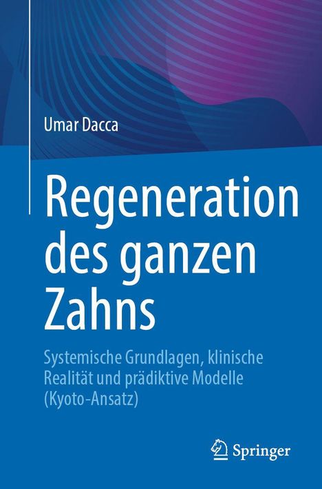 Text: "Umar Dacca, Regeneration des ganzen Zahns, Systemische Grundlagen, klinische Realität und prädiktive Modelle (Kyoto-Ansatz)." Blaues Design mit Springer-Logo.