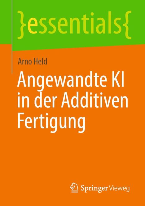 "Angewandte KI in der Additiven Fertigung" von Arno Held. Grün-oranger Hintergrund, Springer Vieweg Logo unten.